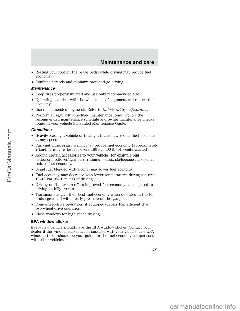 FORD F350 1999  Owners Manual •Resting your foot on the brake pedal while driving may reduce fuel
economy.
•Combine errands and minimize stop-and-go driving.
Maintenance
•Keep tires properly inflated and use only recommended