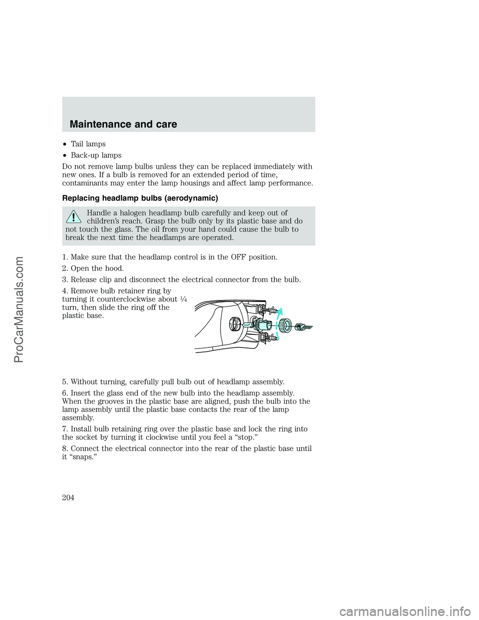 FORD F350 1999 Owners Manual •Tail lamps
•Back-up lamps
Do not remove lamp bulbs unless they can be replaced immediately with
new ones. If a bulb is removed for an extended period of time,
contaminants may enter the lamp hous FORD F350 1999 Owners Manual •Tail lamps
•Back-up lamps
Do not remove lamp bulbs unless they can be replaced immediately with
new ones. If a bulb is removed for an extended period of time,
contaminants may enter the lamp hous