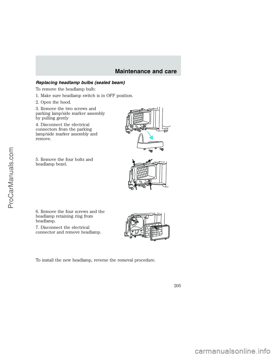 FORD F350 1999 Owners Manual Replacing headlamp bulbs (sealed beam)
To remove the headlamp bulb:
1. Make sure headlamp switch is in OFF position.
2. Open the hood.
3. Remove the two screws and
parking lamp/side marker assembly
by FORD F350 1999 Owners Manual Replacing headlamp bulbs (sealed beam)
To remove the headlamp bulb:
1. Make sure headlamp switch is in OFF position.
2. Open the hood.
3. Remove the two screws and
parking lamp/side marker assembly
by