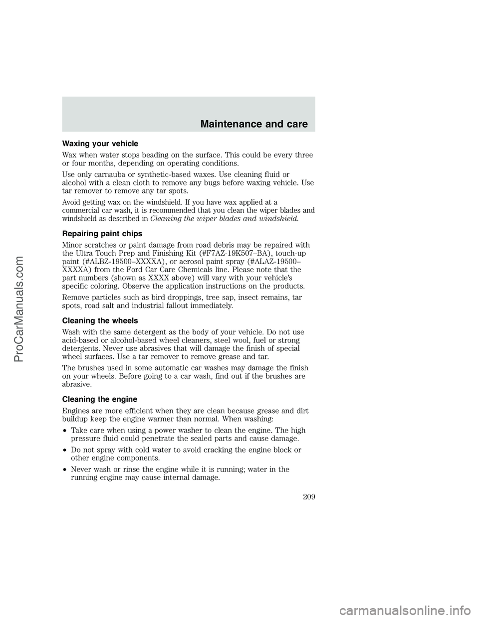 FORD F350 1999 Owners Manual Waxing your vehicle
Wax when water stops beading on the surface. This could be every three
or four months, depending on operating conditions.
Use only carnauba or synthetic-based waxes. Use cleaning f FORD F350 1999 Owners Manual Waxing your vehicle
Wax when water stops beading on the surface. This could be every three
or four months, depending on operating conditions.
Use only carnauba or synthetic-based waxes. Use cleaning f