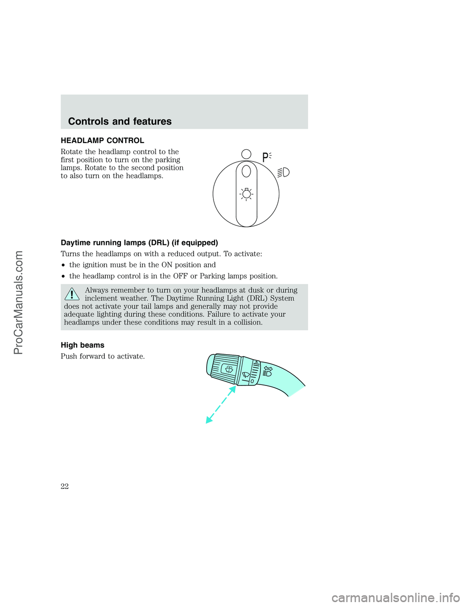 FORD F350 1999 Owners Manual HEADLAMP CONTROL
Rotate the headlamp control to the
first position to turn on the parking
lamps. Rotate to the second position
to also turn on the headlamps.
Daytime running lamps (DRL) (if equipped)
FORD F350 1999 Owners Manual HEADLAMP CONTROL
Rotate the headlamp control to the
first position to turn on the parking
lamps. Rotate to the second position
to also turn on the headlamps.
Daytime running lamps (DRL) (if equipped)