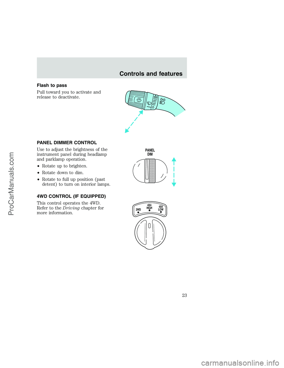 FORD F350 1999 Owners Manual Flash to pass
Pull toward you to activate and
release to deactivate.
PANEL DIMMER CONTROL
Use to adjust the brightness of the
instrument panel during headlamp
and parklamp operation.
•Rotate up to b FORD F350 1999 Owners Manual Flash to pass
Pull toward you to activate and
release to deactivate.
PANEL DIMMER CONTROL
Use to adjust the brightness of the
instrument panel during headlamp
and parklamp operation.
•Rotate up to b