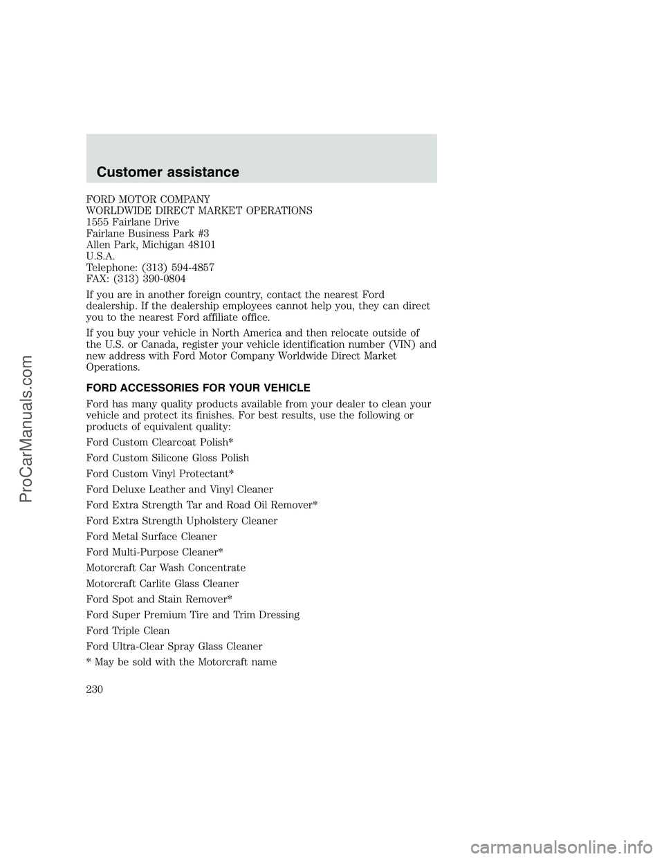 FORD F350 1999 Owners Manual FORD MOTOR COMPANY
WORLDWIDE DIRECT MARKET OPERATIONS
1555 Fairlane Drive
Fairlane Business Park #3
Allen Park, Michigan 48101
U.S.A.
Telephone: (313) 594-4857
FAX: (313) 390-0804
If you are in anothe FORD F350 1999 Owners Manual FORD MOTOR COMPANY
WORLDWIDE DIRECT MARKET OPERATIONS
1555 Fairlane Drive
Fairlane Business Park #3
Allen Park, Michigan 48101
U.S.A.
Telephone: (313) 594-4857
FAX: (313) 390-0804
If you are in anothe