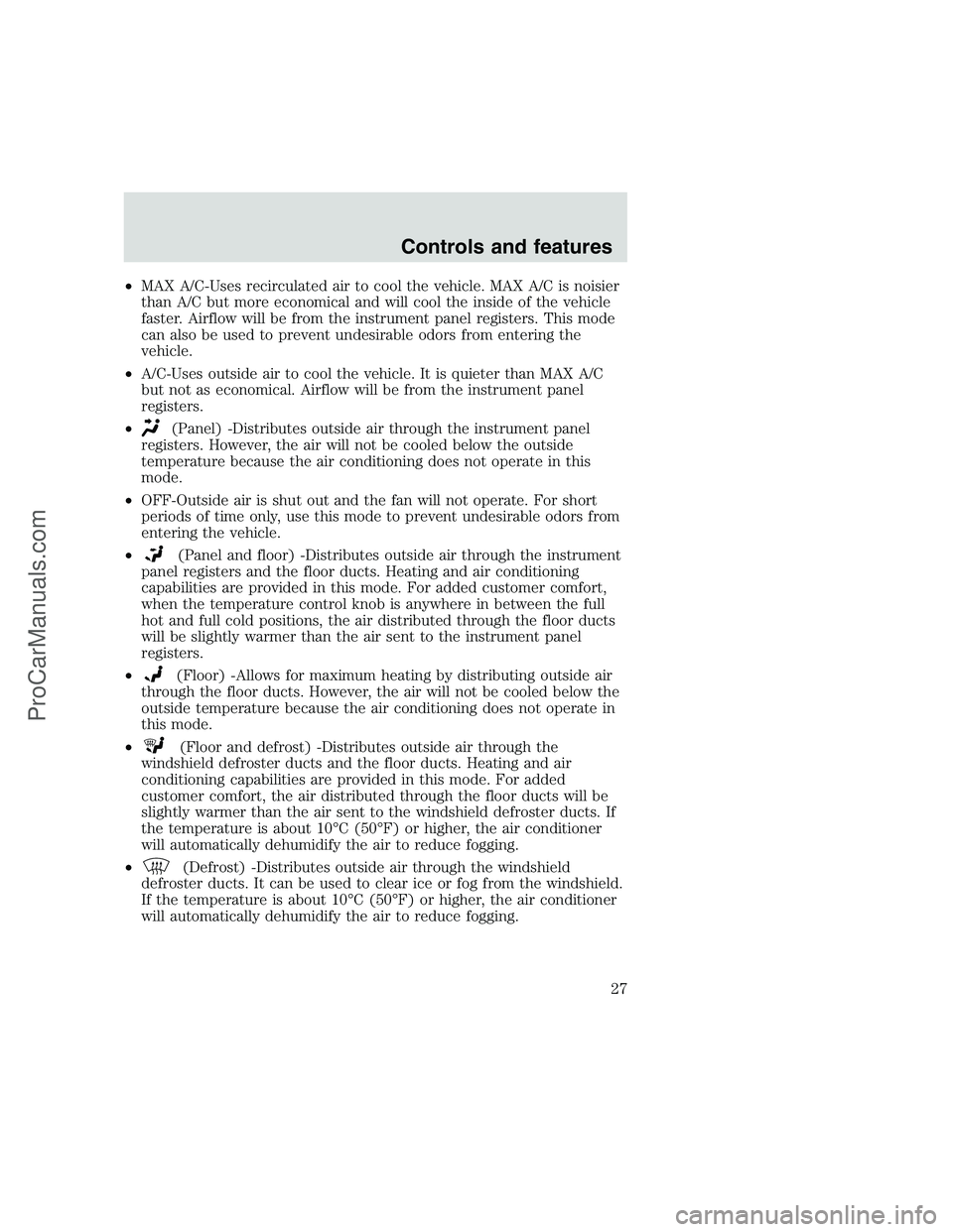 FORD F350 1999 Owners Manual •MAX A/C-Uses recirculated air to cool the vehicle. MAX A/C is noisier
than A/C but more economical and will cool the inside of the vehicle
faster. Airflow will be from the instrument panel register FORD F350 1999 Owners Manual •MAX A/C-Uses recirculated air to cool the vehicle. MAX A/C is noisier
than A/C but more economical and will cool the inside of the vehicle
faster. Airflow will be from the instrument panel register