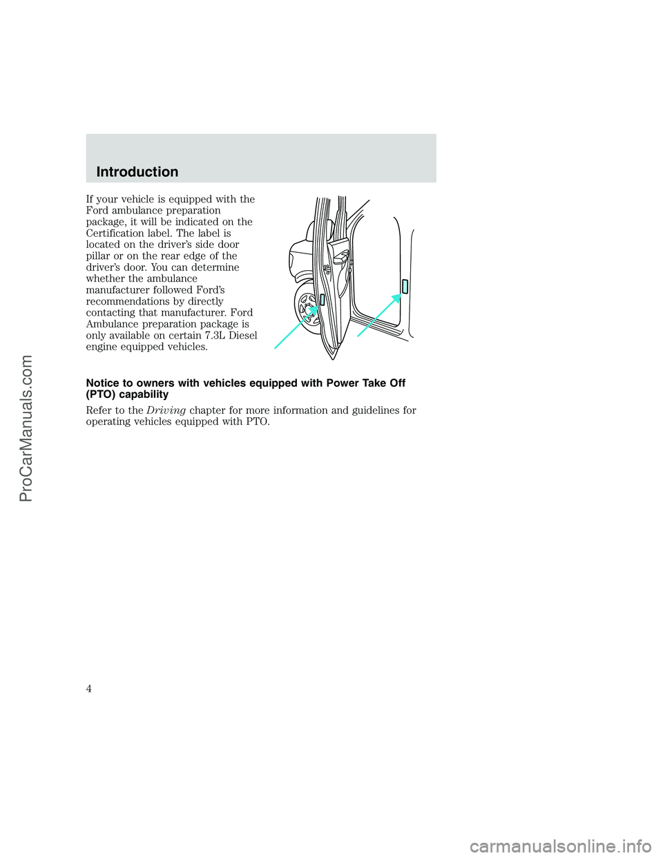 FORD F350 1999 Owners Manual If your vehicle is equipped with the
Ford ambulance preparation
package, it will be indicated on the
Certification label. The label is
located on the driver’s side door
pillar or on the rear edge of FORD F350 1999 Owners Manual If your vehicle is equipped with the
Ford ambulance preparation
package, it will be indicated on the
Certification label. The label is
located on the driver’s side door
pillar or on the rear edge of
