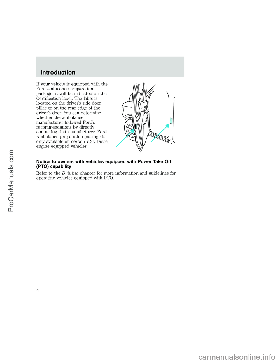 FORD F350 1999  Owners Manual If your vehicle is equipped with the
Ford ambulance preparation
package, it will be indicated on the
Certification label. The label is
located on the driver’s side door
pillar or on the rear edge of