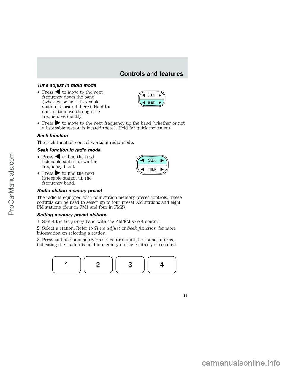 FORD F350 1999 Owners Guide Tune adjust in radio mode
•Press
to move to the next
frequency down the band
(whether or not a listenable
station is located there). Hold the
control to move through the
frequencies quickly.
•Pres