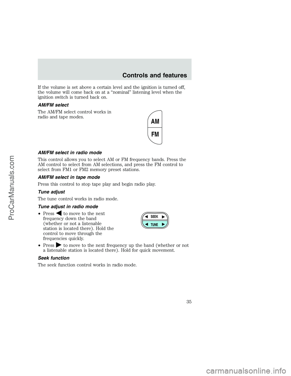 FORD F350 1999 Owners Guide If the volume is set above a certain level and the ignition is turned off,
the volume will come back on at a “nominal” listening level when the
ignition switch is turned back on.
AM/FM select
The 