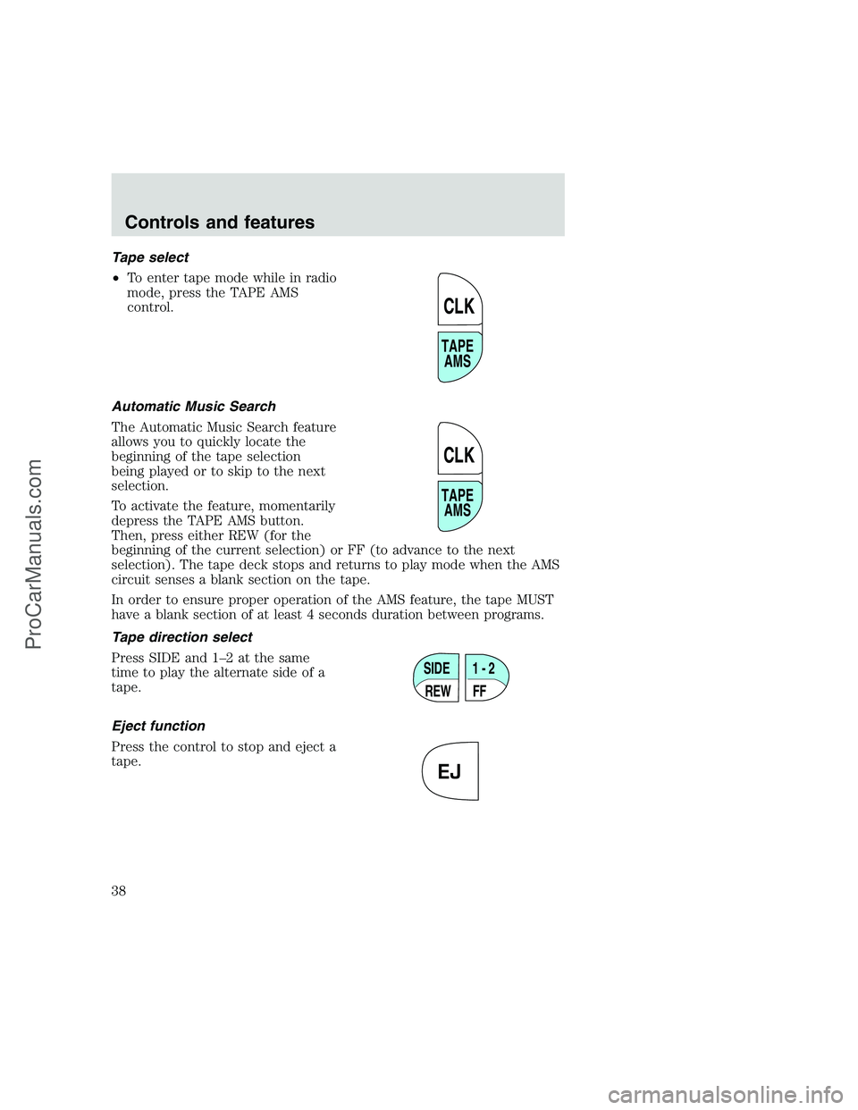FORD F350 1999 Owners Guide Tape select
•To enter tape mode while in radio
mode, press the TAPE AMS
control.
Automatic Music Search
The Automatic Music Search feature
allows you to quickly locate the
beginning of the tape sele