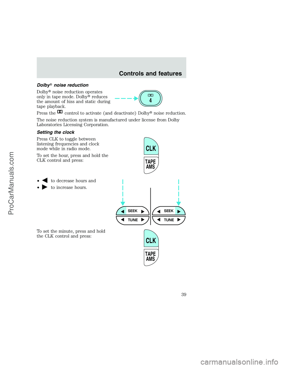 FORD F350 1999 Owners Guide Dolbynoise reduction
Dolbynoise reduction operates
only in tape mode. Dolbyreduces
the amount of hiss and static during
tape playback.
Press the
control to activate (and deactivate) Dolbynoise red