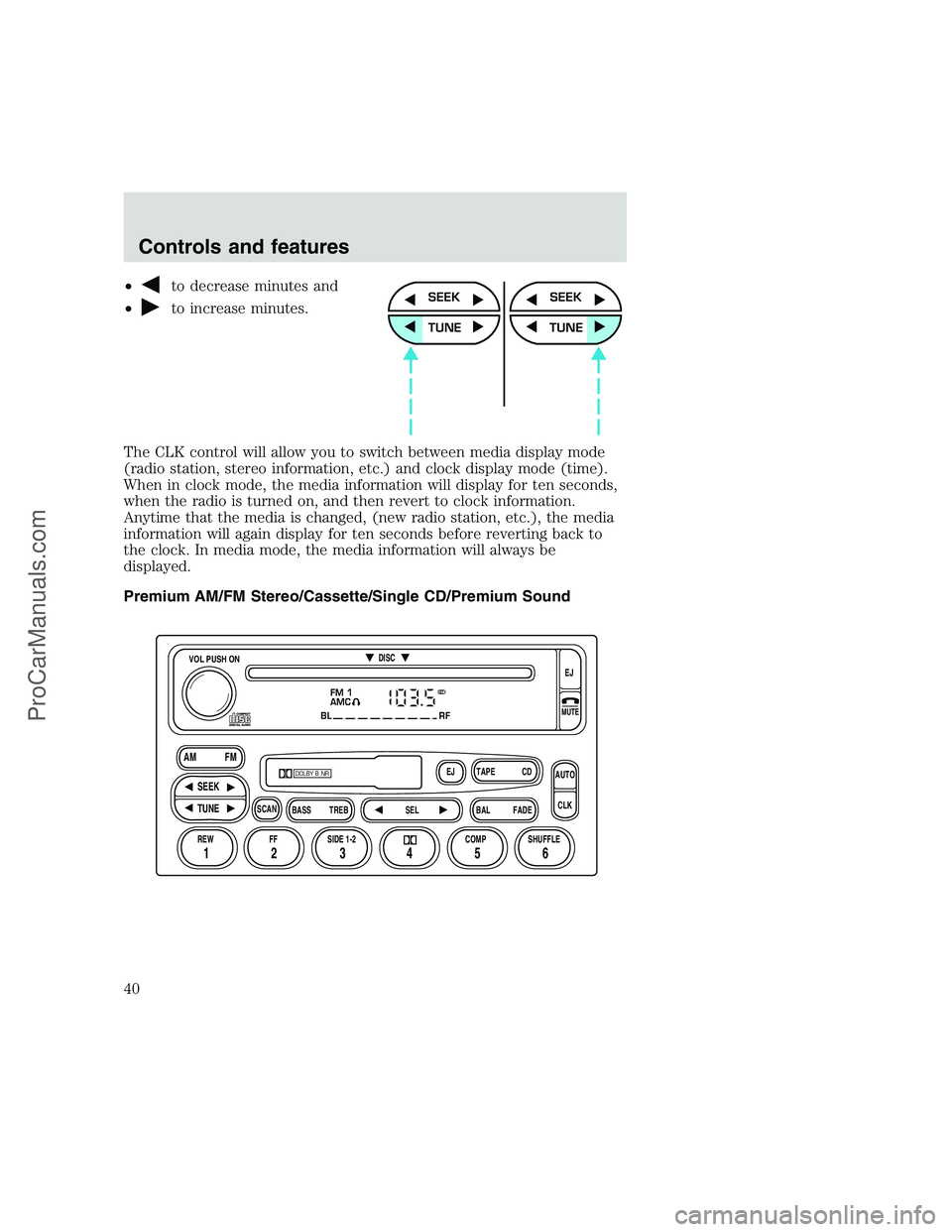 FORD F350 1999 Owners Guide •to decrease minutes and
•
to increase minutes.
The CLK control will allow you to switch between media display mode
(radio station, stereo information, etc.) and clock display mode (time).
When in