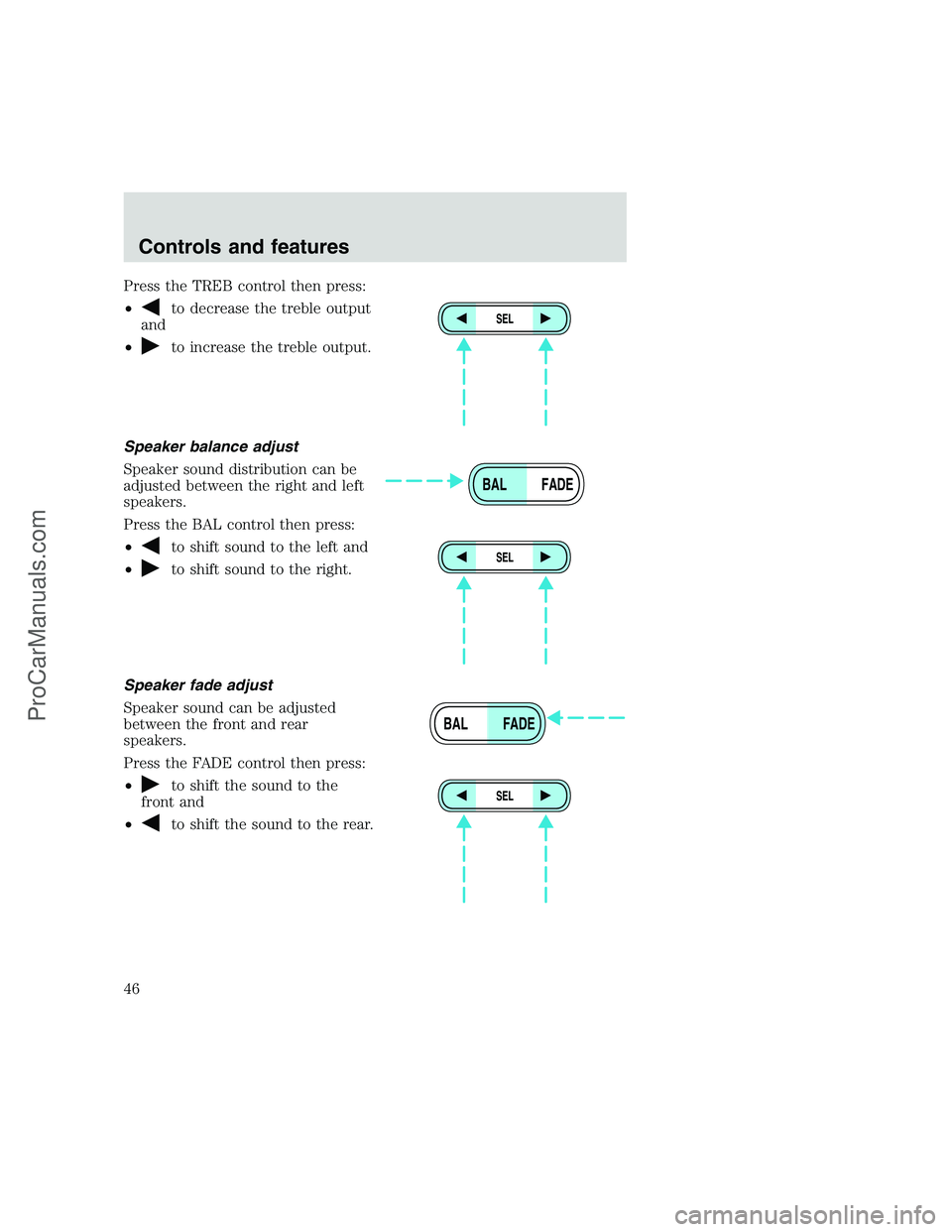 FORD F350 1999 Service Manual Press the TREB control then press:
•
to decrease the treble output
and
•
to increase the treble output.
Speaker balance adjust
Speaker sound distribution can be
adjusted between the right and left FORD F350 1999 Service Manual Press the TREB control then press:
•
to decrease the treble output
and
•
to increase the treble output.
Speaker balance adjust
Speaker sound distribution can be
adjusted between the right and left