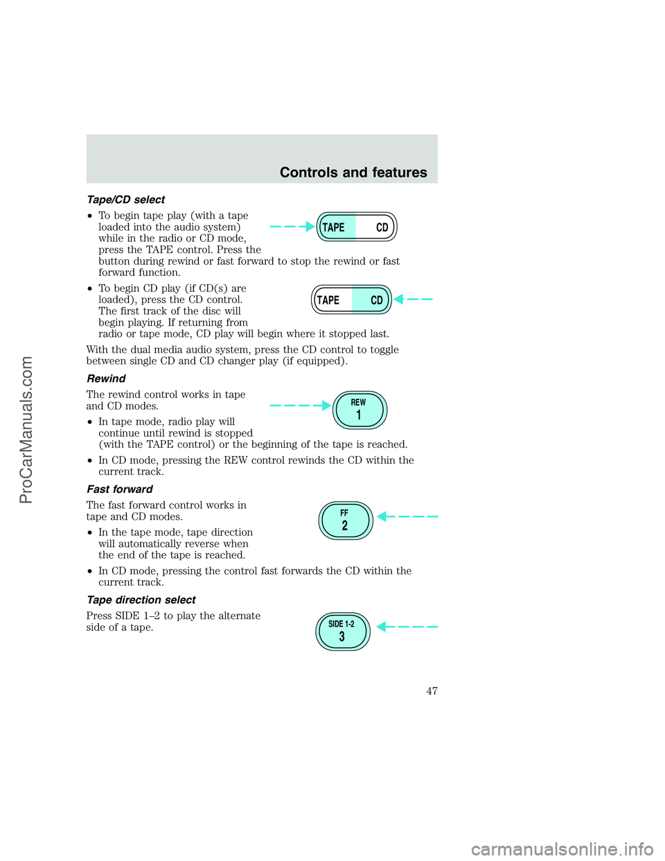 FORD F350 1999 Service Manual Tape/CD select
•To begin tape play (with a tape
loaded into the audio system)
while in the radio or CD mode,
press the TAPE control. Press the
button during rewind or fast forward to stop the rewind FORD F350 1999 Service Manual Tape/CD select
•To begin tape play (with a tape
loaded into the audio system)
while in the radio or CD mode,
press the TAPE control. Press the
button during rewind or fast forward to stop the rewind