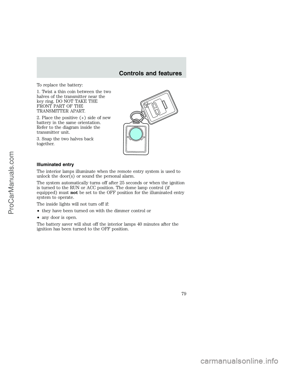 FORD F350 1999 Manual PDF To replace the battery:
1. Twist a thin coin between the two
halves of the transmitter near the
key ring. DO NOT TAKE THE
FRONT PART OF THE
TRANSMITTER APART.
2. Place the positive (+) side of new
bat FORD F350 1999 Manual PDF To replace the battery:
1. Twist a thin coin between the two
halves of the transmitter near the
key ring. DO NOT TAKE THE
FRONT PART OF THE
TRANSMITTER APART.
2. Place the positive (+) side of new
bat