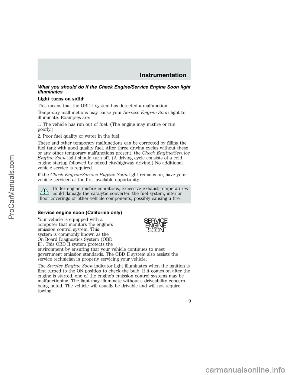 FORD F350 1999 Owners Manual What you should do if the Check Engine/Service Engine Soon light
illuminates
Light turns on solid:
This means that the OBD I system has detected a malfunction.
Temporary malfunctions may cause yourSer FORD F350 1999 Owners Manual What you should do if the Check Engine/Service Engine Soon light
illuminates
Light turns on solid:
This means that the OBD I system has detected a malfunction.
Temporary malfunctions may cause yourSer