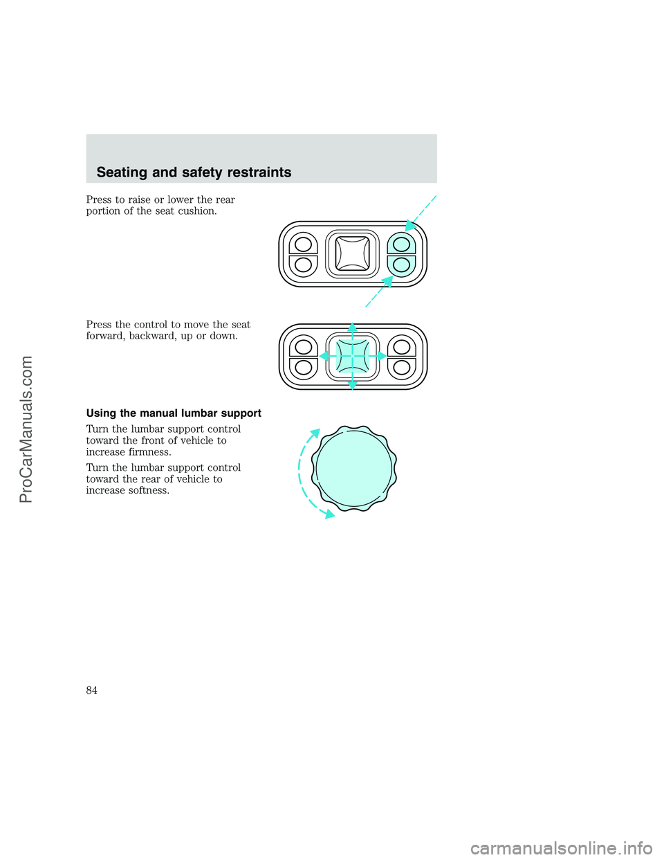 FORD F350 1999 Manual Online Press to raise or lower the rear
portion of the seat cushion.
Press the control to move the seat
forward, backward, up or down.
Using the manual lumbar support
Turn the lumbar support control
toward t FORD F350 1999 Manual Online Press to raise or lower the rear
portion of the seat cushion.
Press the control to move the seat
forward, backward, up or down.
Using the manual lumbar support
Turn the lumbar support control
toward t