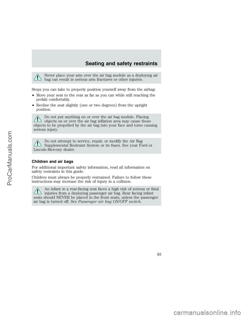 FORD F350 1999  Owners Manual Never place your arm over the air bag module as a deploying air
bag can result in serious arm fractures or other injuries.
Steps you can take to properly position yourself away from the airbag:
•Mov