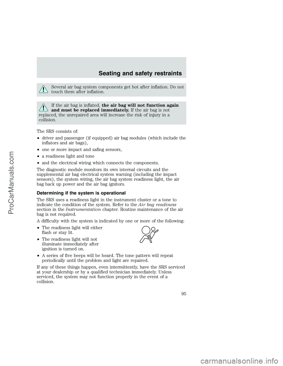 FORD F350 1999  Owners Manual Several air bag system components get hot after inflation. Do not
touch them after inflation.
If the air bag is inflated,the air bag will not function again
and must be replaced immediately.If the air