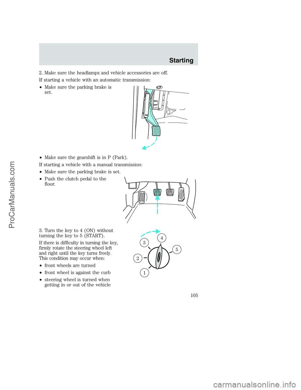 FORD F350 2000 Owners Manual 2. Make sure the headlamps and vehicle accessories are off.
If starting a vehicle with an automatic transmission:
•Make sure the parking brake is
set.
•Make sure the gearshift is in P (Park).
If s FORD F350 2000 Owners Manual 2. Make sure the headlamps and vehicle accessories are off.
If starting a vehicle with an automatic transmission:
•Make sure the parking brake is
set.
•Make sure the gearshift is in P (Park).
If s