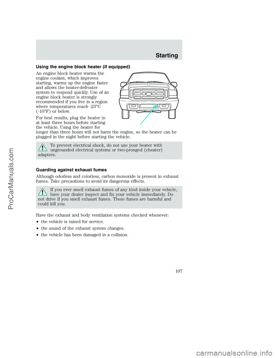 FORD F350 2000 Owners Manual Using the engine block heater (if equipped)
An engine block heater warms the
engine coolant, which improves
starting, warms up the engine faster
and allows the heater-defroster
system to respond quick FORD F350 2000 Owners Manual Using the engine block heater (if equipped)
An engine block heater warms the
engine coolant, which improves
starting, warms up the engine faster
and allows the heater-defroster
system to respond quick