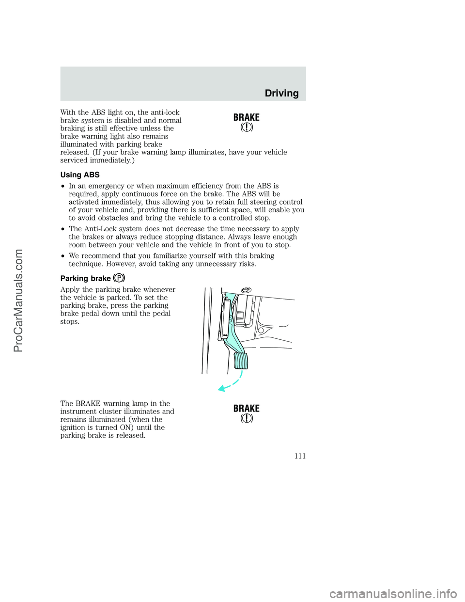FORD F350 2000 Owners Manual With the ABS light on, the anti-lock
brake system is disabled and normal
braking is still effective unless the
brake warning light also remains
illuminated with parking brake
released. (If your brake FORD F350 2000 Owners Manual With the ABS light on, the anti-lock
brake system is disabled and normal
braking is still effective unless the
brake warning light also remains
illuminated with parking brake
released. (If your brake
