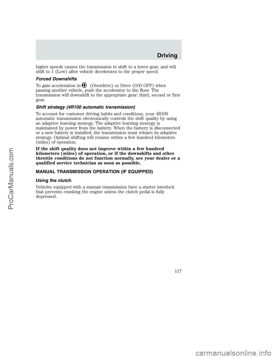 FORD F350 2000 Owners Manual higher speeds causes the transmission to shift to a lower gear, and will
shift to 1 (Low) after vehicle decelerates to the proper speed.
Forced Downshifts
To gain acceleration in
(Overdrive) or Drive FORD F350 2000 Owners Manual higher speeds causes the transmission to shift to a lower gear, and will
shift to 1 (Low) after vehicle decelerates to the proper speed.
Forced Downshifts
To gain acceleration in
(Overdrive) or Drive