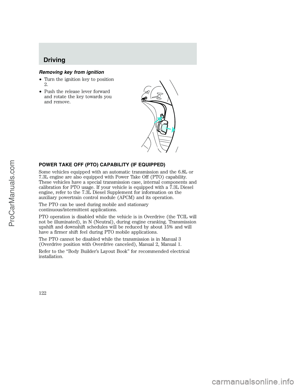 FORD F350 2000 Owners Manual Removing key from ignition
•Turn the ignition key to position
2.
•Push the release lever forward
and rotate the key towards you
and remove.
POWER TAKE OFF (PTO) CAPABILITY (IF EQUIPPED)
Some vehic FORD F350 2000 Owners Manual Removing key from ignition
•Turn the ignition key to position
2.
•Push the release lever forward
and rotate the key towards you
and remove.
POWER TAKE OFF (PTO) CAPABILITY (IF EQUIPPED)
Some vehic