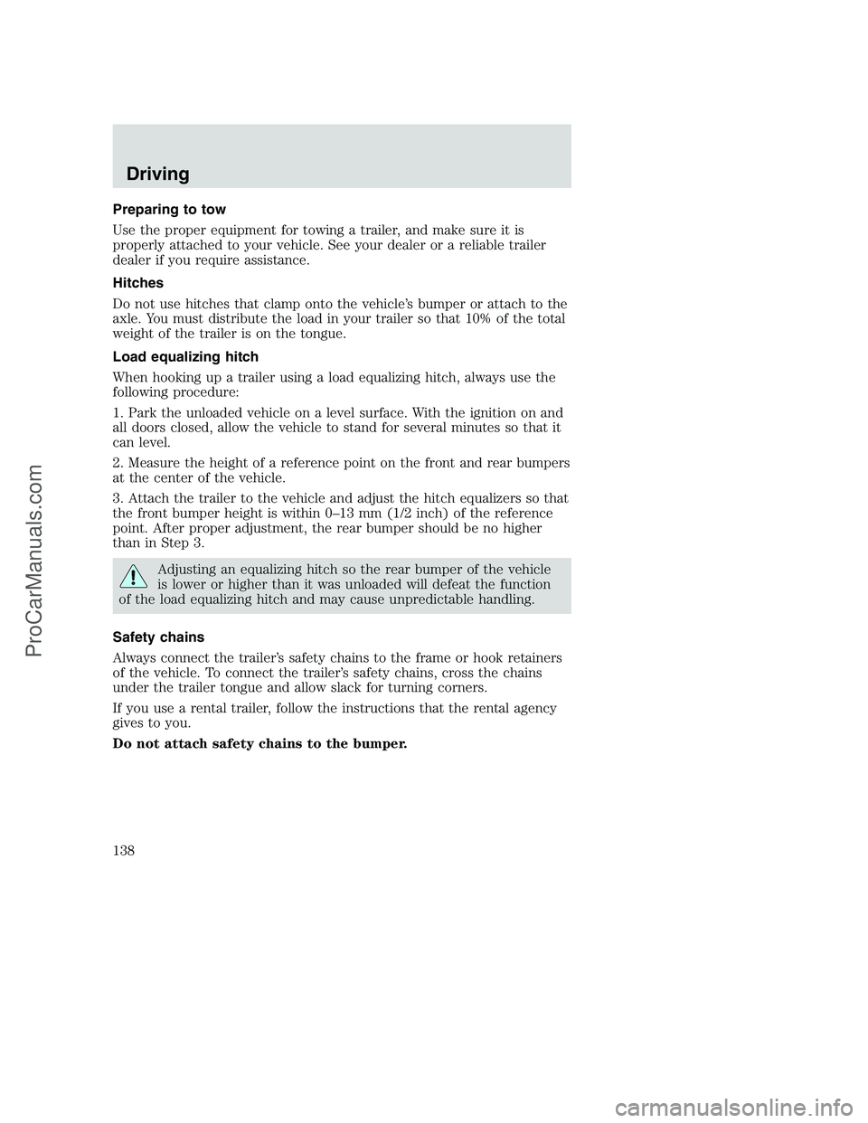 FORD F350 2000  Owners Manual Preparing to tow
Use the proper equipment for towing a trailer, and make sure it is
properly attached to your vehicle. See your dealer or a reliable trailer
dealer if you require assistance.
Hitches
D