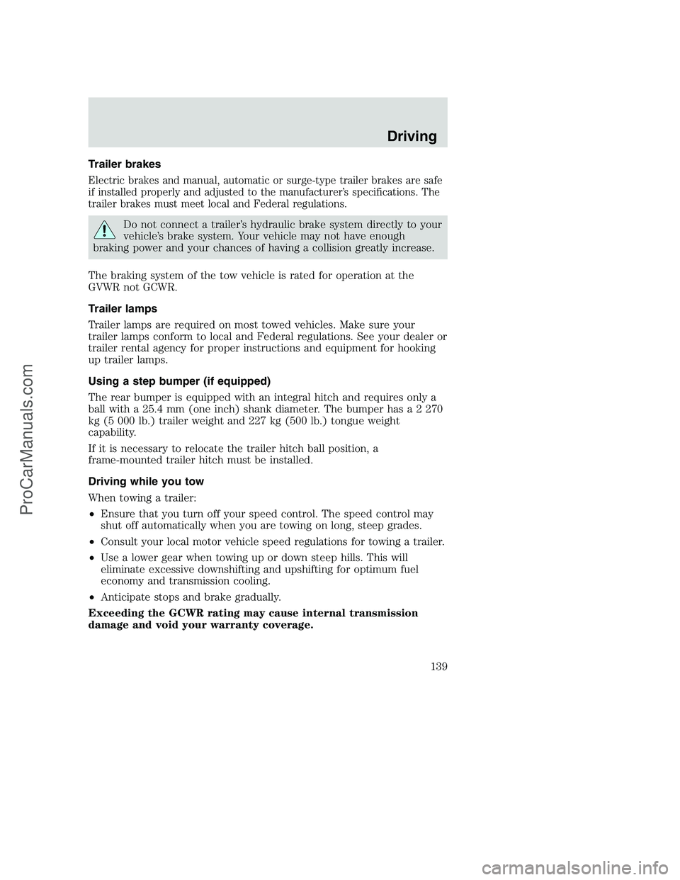 FORD F350 2000 Owners Manual Trailer brakes
Electric brakes and manual, automatic or surge-type trailer brakes are safe
if installed properly and adjusted to the manufacturer’s specifications. The
trailer brakes must meet local FORD F350 2000 Owners Manual Trailer brakes
Electric brakes and manual, automatic or surge-type trailer brakes are safe
if installed properly and adjusted to the manufacturer’s specifications. The
trailer brakes must meet local