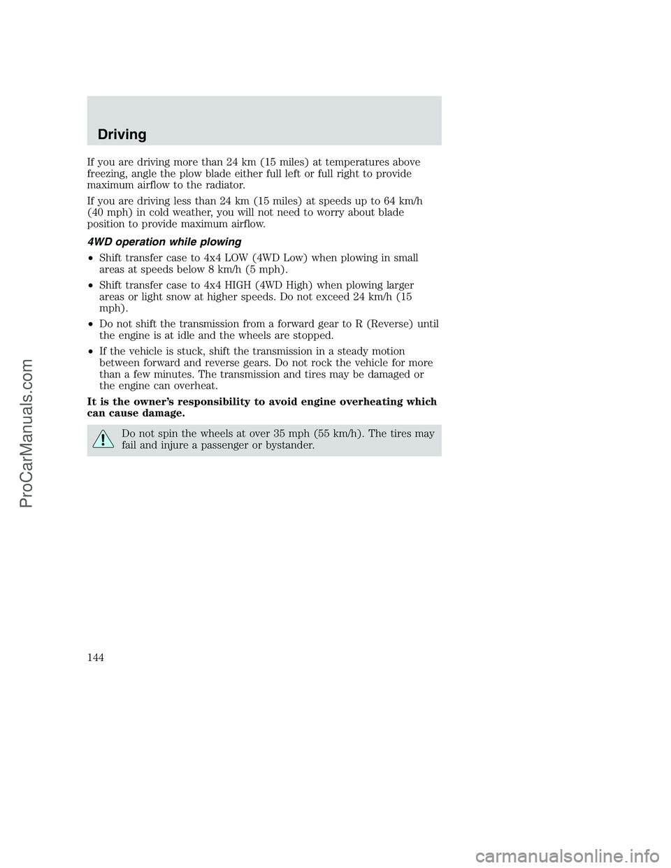 FORD F350 2000 Owners Manual If you are driving more than 24 km (15 miles) at temperatures above
freezing, angle the plow blade either full left or full right to provide
maximum airflow to the radiator.
If you are driving less th FORD F350 2000 Owners Manual If you are driving more than 24 km (15 miles) at temperatures above
freezing, angle the plow blade either full left or full right to provide
maximum airflow to the radiator.
If you are driving less th