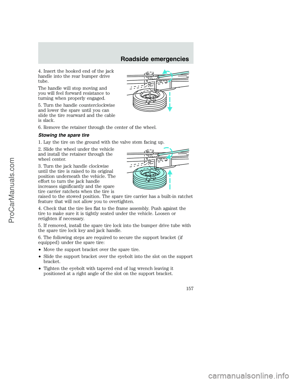 FORD F350 2000 Owners Manual 4. Insert the hooked end of the jack
handle into the rear bumper drive
tube.
The handle will stop moving and
you will feel forward resistance to
turning when properly engaged.
5. Turn the handle count FORD F350 2000 Owners Manual 4. Insert the hooked end of the jack
handle into the rear bumper drive
tube.
The handle will stop moving and
you will feel forward resistance to
turning when properly engaged.
5. Turn the handle count