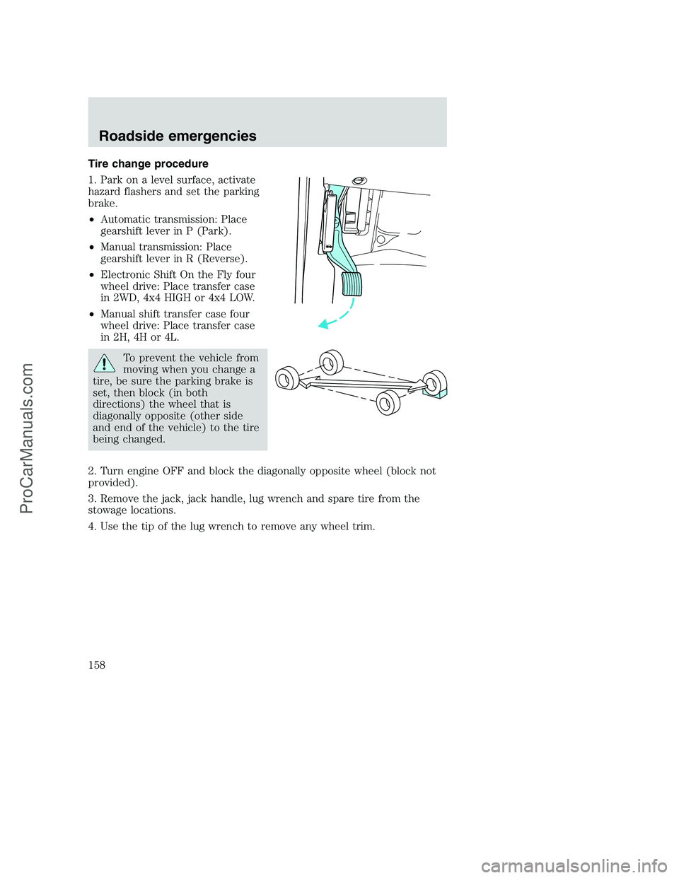 FORD F350 2000 Owners Manual Tire change procedure
1. Park on a level surface, activate
hazard flashers and set the parking
brake.
•Automatic transmission: Place
gearshift lever in P (Park).
•Manual transmission: Place
gearsh FORD F350 2000 Owners Manual Tire change procedure
1. Park on a level surface, activate
hazard flashers and set the parking
brake.
•Automatic transmission: Place
gearshift lever in P (Park).
•Manual transmission: Place
gearsh