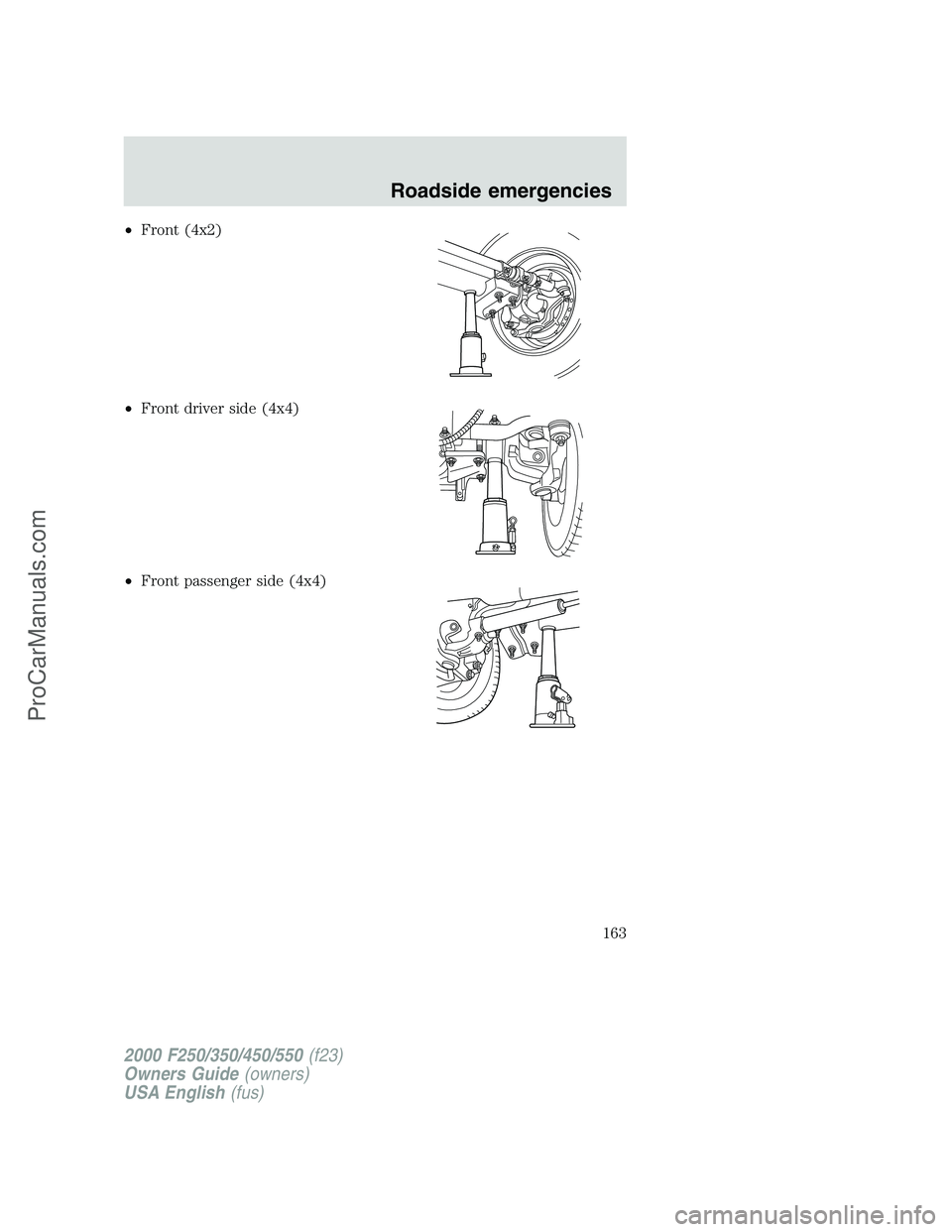 FORD F350 2000  Owners Manual •Front (4x2)
•Front driver side (4x4)
•Front passenger side (4x4)
2000 F250/350/450/550(f23)
Owners Guide(owners)
USA English(fus)
Roadside emergencies
163
ProCarManuals.com 