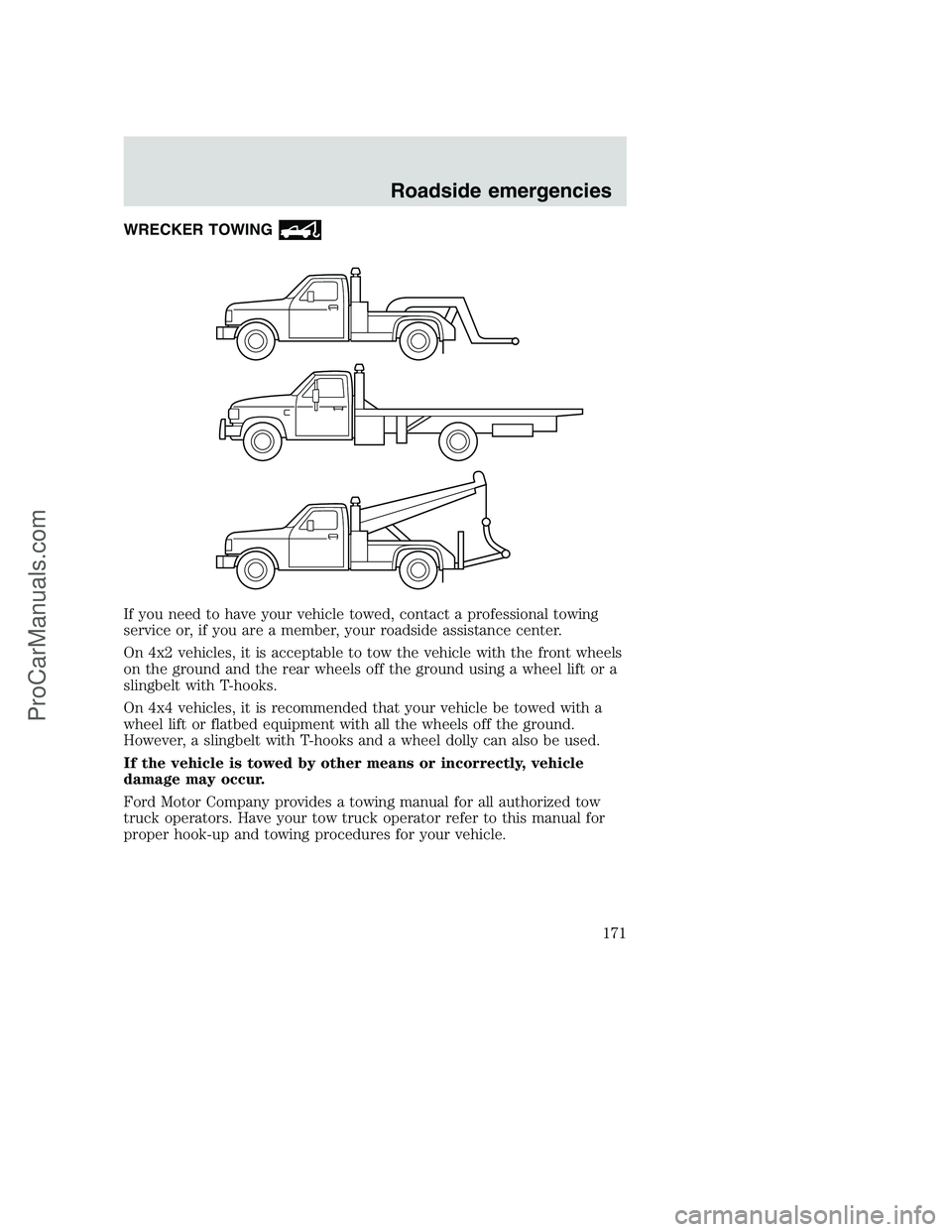 FORD F350 2000 Owners Manual WRECKER TOWING
If you need to have your vehicle towed, contact a professional towing
service or, if you are a member, your roadside assistance center.
On 4x2 vehicles, it is acceptable to tow the vehi FORD F350 2000 Owners Manual WRECKER TOWING
If you need to have your vehicle towed, contact a professional towing
service or, if you are a member, your roadside assistance center.
On 4x2 vehicles, it is acceptable to tow the vehi