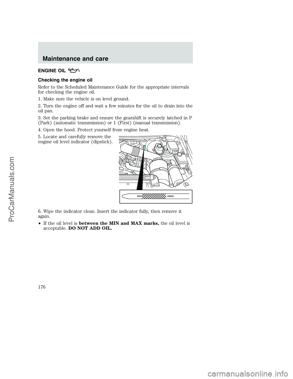 FORD F350 2000 Owners Manual ENGINE OIL
Checking the engine oil
Refer to the Scheduled Maintenance Guide for the appropriate intervals
for checking the engine oil.
1. Make sure the vehicle is on level ground.
2. Turn the engine o FORD F350 2000 Owners Manual ENGINE OIL
Checking the engine oil
Refer to the Scheduled Maintenance Guide for the appropriate intervals
for checking the engine oil.
1. Make sure the vehicle is on level ground.
2. Turn the engine o