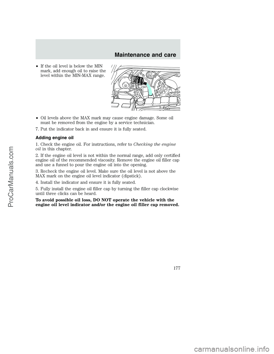 FORD F350 2000 Owners Manual •If the oil level is below the MIN
mark, add enough oil to raise the
level within the MIN-MAX range.
•Oil levels above the MAX mark may cause engine damage. Some oil
must be removed from the engin FORD F350 2000 Owners Manual •If the oil level is below the MIN
mark, add enough oil to raise the
level within the MIN-MAX range.
•Oil levels above the MAX mark may cause engine damage. Some oil
must be removed from the engin