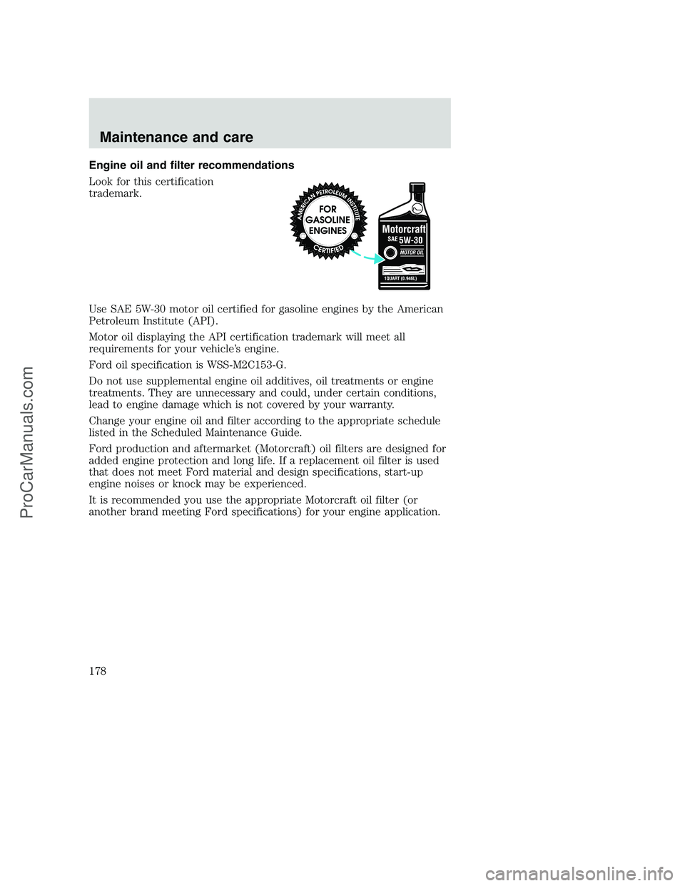 FORD F350 2000 Owners Manual Engine oil and filter recommendations
Look for this certification
trademark.
Use SAE 5W-30 motor oil certified for gasoline engines by the American
Petroleum Institute (API).
Motor oil displaying the FORD F350 2000 Owners Manual Engine oil and filter recommendations
Look for this certification
trademark.
Use SAE 5W-30 motor oil certified for gasoline engines by the American
Petroleum Institute (API).
Motor oil displaying the