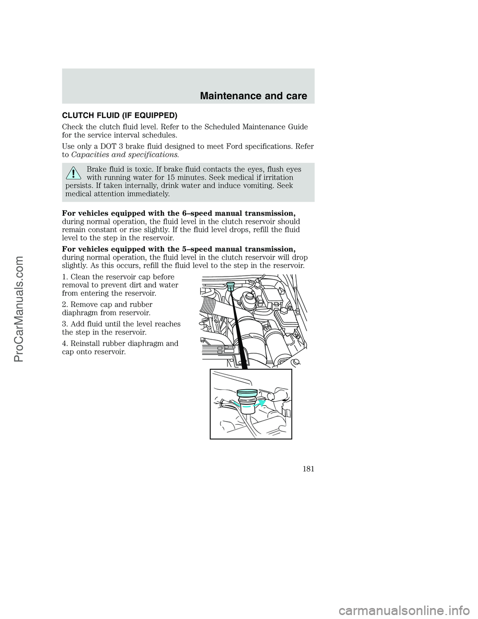 FORD F350 2000 Owners Manual CLUTCH FLUID (IF EQUIPPED)
Check the clutch fluid level. Refer to the Scheduled Maintenance Guide
for the service interval schedules.
Use only a DOT 3 brake fluid designed to meet Ford specifications. FORD F350 2000 Owners Manual CLUTCH FLUID (IF EQUIPPED)
Check the clutch fluid level. Refer to the Scheduled Maintenance Guide
for the service interval schedules.
Use only a DOT 3 brake fluid designed to meet Ford specifications.