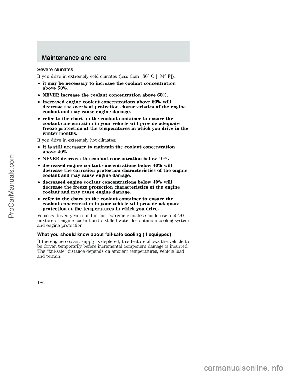 FORD F350 2000  Owners Manual Severe climates
If you drive in extremely cold climates (less than –36° C [–34° F]):
•it may be necessary to increase the coolant concentration
above 50%.
•NEVER increase the coolant concent