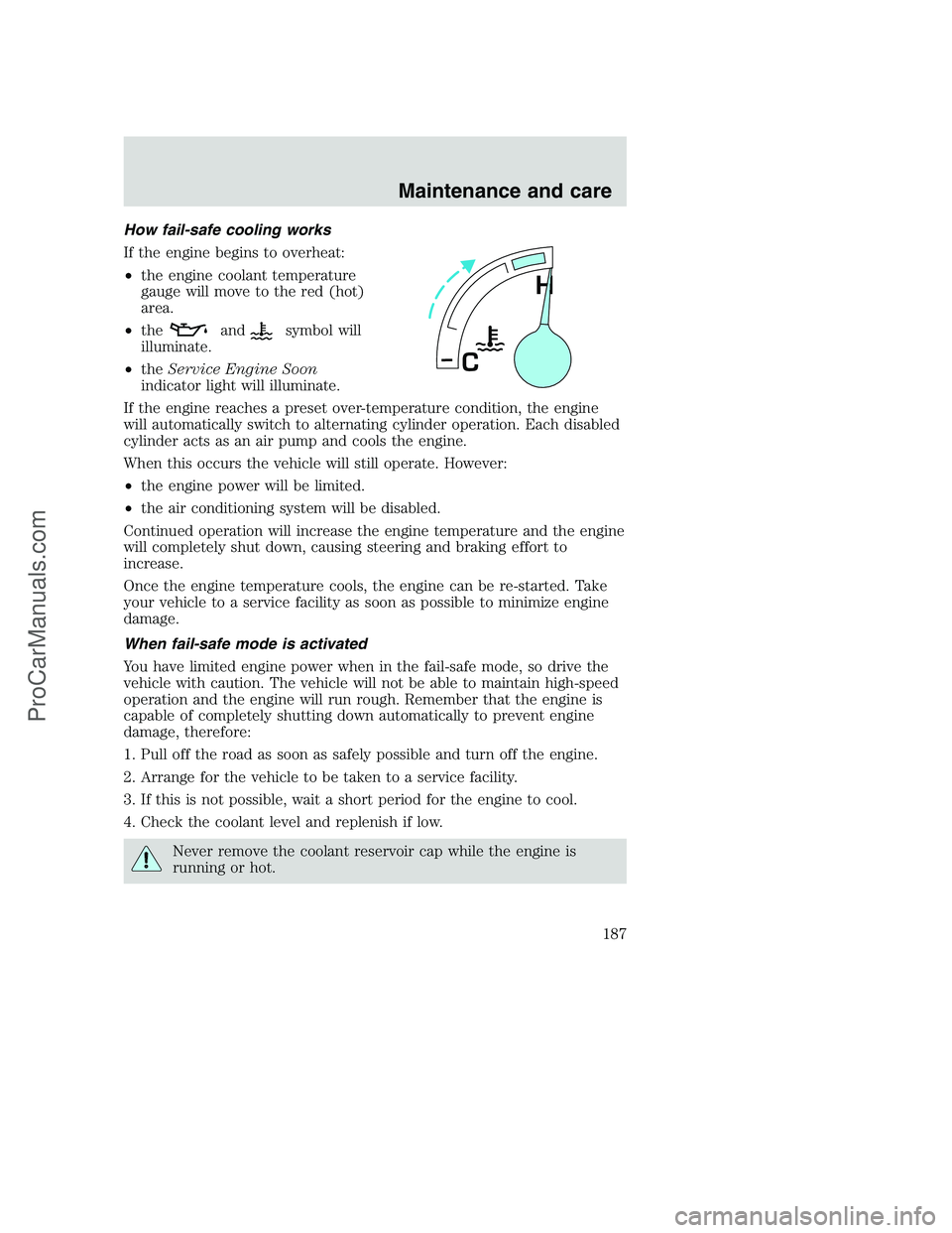 FORD F350 2000 Owners Manual How fail-safe cooling works
If the engine begins to overheat:
•the engine coolant temperature
gauge will move to the red (hot)
area.
•the
andsymbol will
illuminate.
•theService Engine Soon
indic FORD F350 2000 Owners Manual How fail-safe cooling works
If the engine begins to overheat:
•the engine coolant temperature
gauge will move to the red (hot)
area.
•the
andsymbol will
illuminate.
•theService Engine Soon
indic