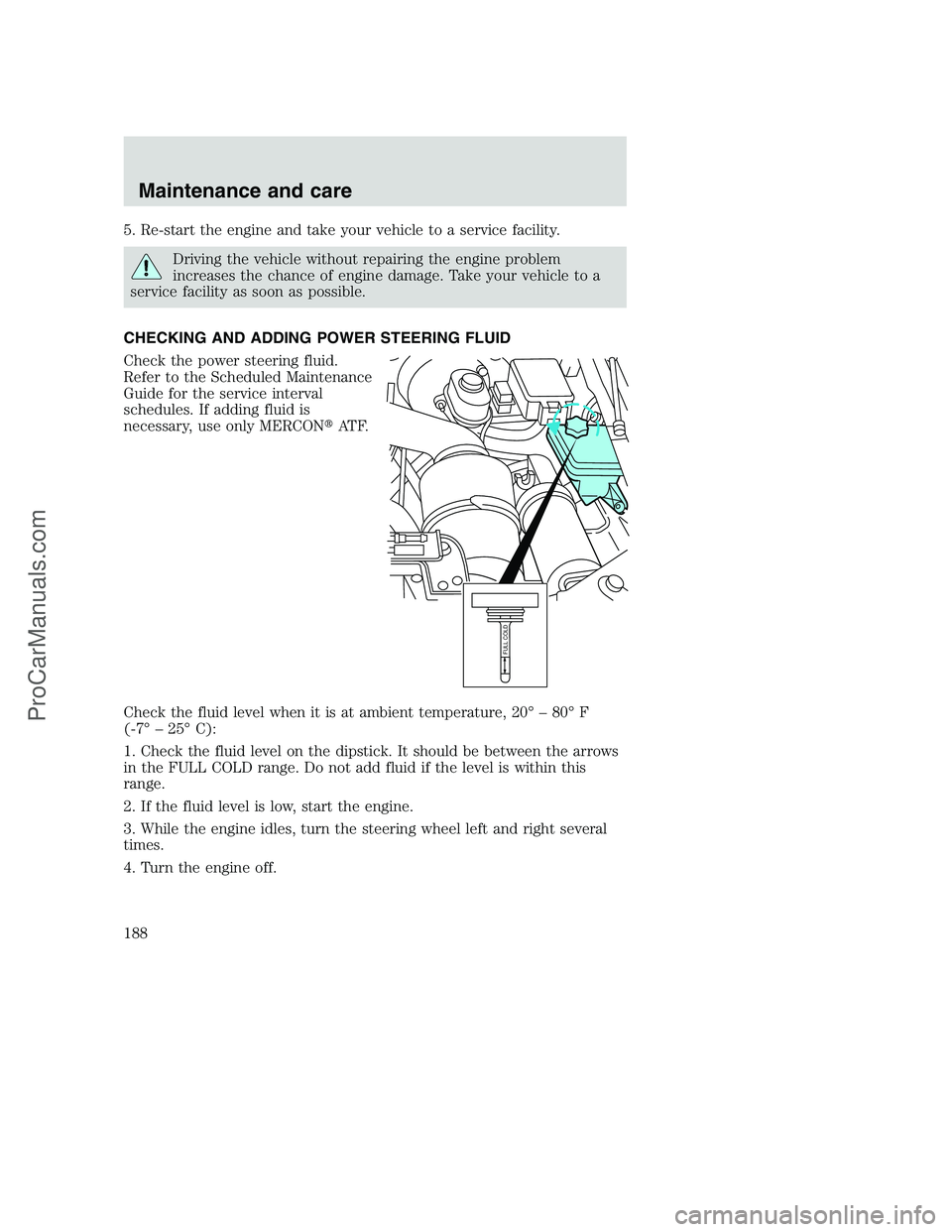 FORD F350 2000 Owners Manual 5. Re-start the engine and take your vehicle to a service facility.
Driving the vehicle without repairing the engine problem
increases the chance of engine damage. Take your vehicle to a
service facil FORD F350 2000 Owners Manual 5. Re-start the engine and take your vehicle to a service facility.
Driving the vehicle without repairing the engine problem
increases the chance of engine damage. Take your vehicle to a
service facil
