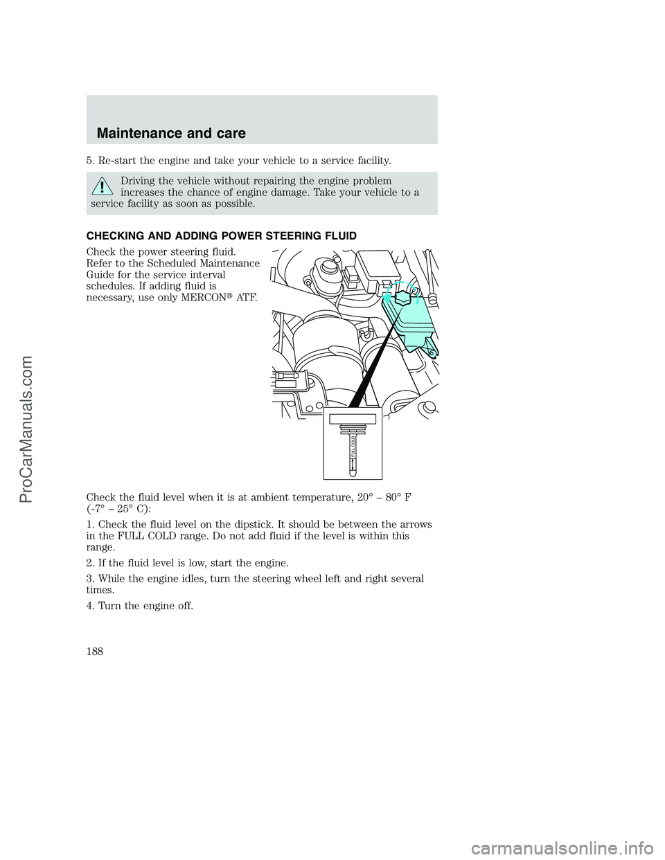 FORD F350 2000  Owners Manual 5. Re-start the engine and take your vehicle to a service facility.
Driving the vehicle without repairing the engine problem
increases the chance of engine damage. Take your vehicle to a
service facil