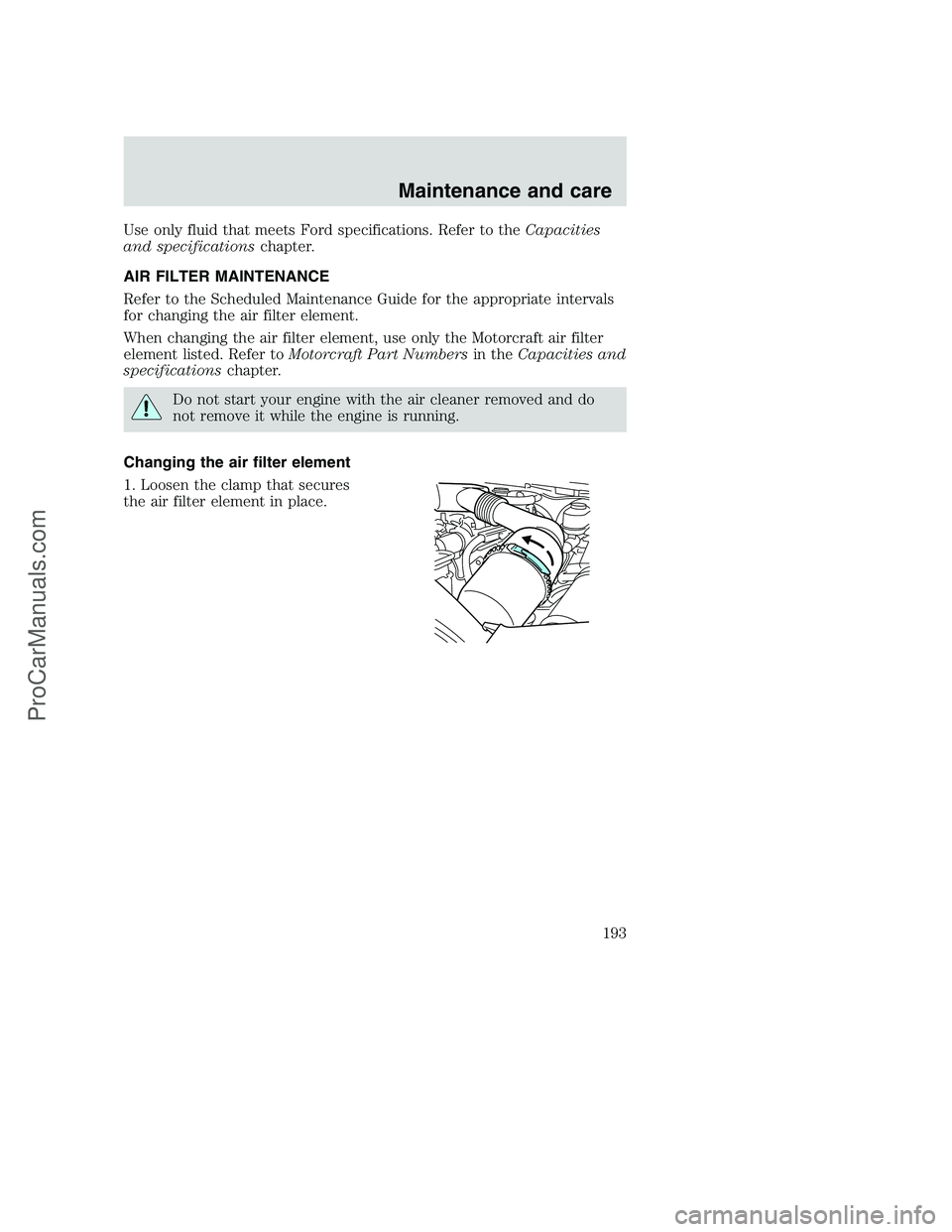 FORD F350 2000  Owners Manual Use only fluid that meets Ford specifications. Refer to theCapacities
and specificationschapter.
AIR FILTER MAINTENANCE
Refer to the Scheduled Maintenance Guide for the appropriate intervals
for chang