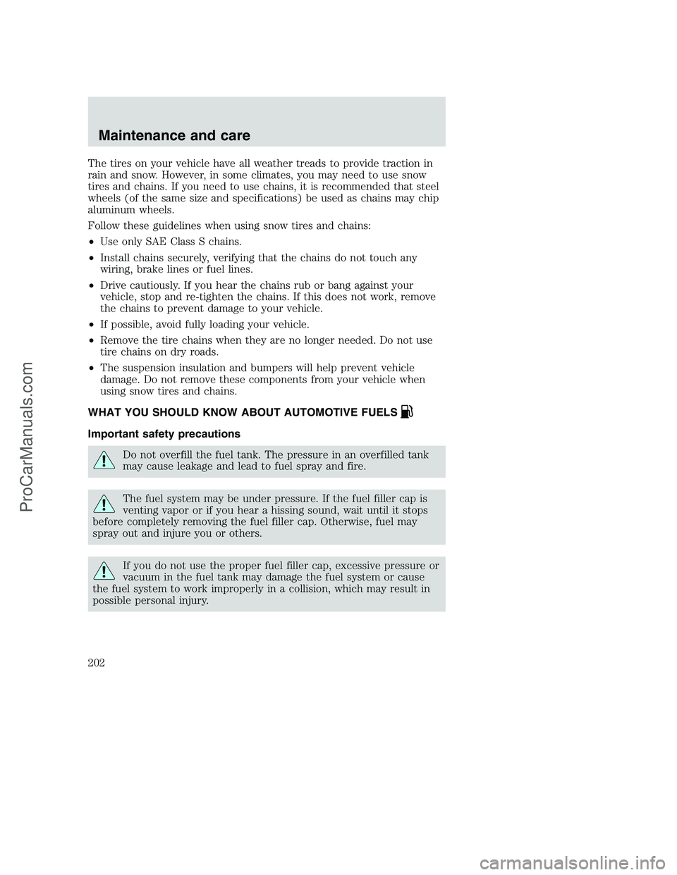 FORD F350 2000 Owners Manual The tires on your vehicle have all weather treads to provide traction in
rain and snow. However, in some climates, you may need to use snow
tires and chains. If you need to use chains, it is recommend FORD F350 2000 Owners Manual The tires on your vehicle have all weather treads to provide traction in
rain and snow. However, in some climates, you may need to use snow
tires and chains. If you need to use chains, it is recommend