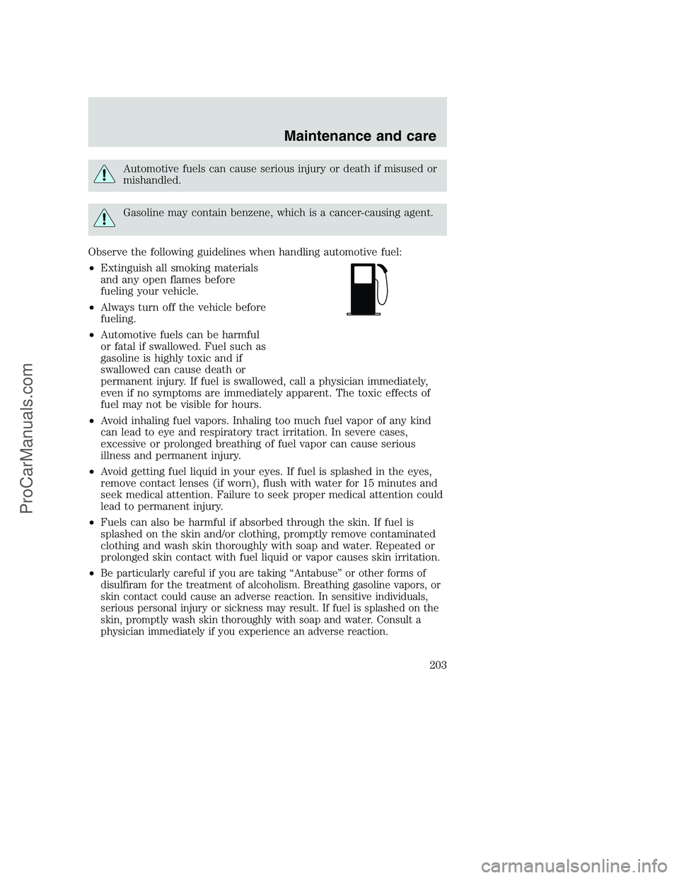 FORD F350 2000 Owners Manual Automotive fuels can cause serious injury or death if misused or
mishandled.
Gasoline may contain benzene, which is a cancer-causing agent.
Observe the following guidelines when handling automotive fu FORD F350 2000 Owners Manual Automotive fuels can cause serious injury or death if misused or
mishandled.
Gasoline may contain benzene, which is a cancer-causing agent.
Observe the following guidelines when handling automotive fu