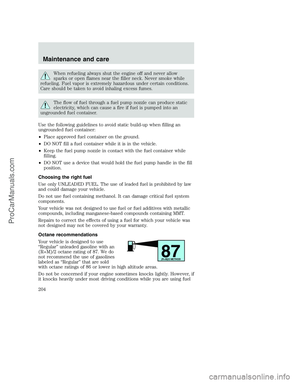 FORD F350 2000 Owners Manual When refueling always shut the engine off and never allow
sparks or open flames near the filler neck. Never smoke while
refueling. Fuel vapor is extremely hazardous under certain conditions.
Care shou FORD F350 2000 Owners Manual When refueling always shut the engine off and never allow
sparks or open flames near the filler neck. Never smoke while
refueling. Fuel vapor is extremely hazardous under certain conditions.
Care shou