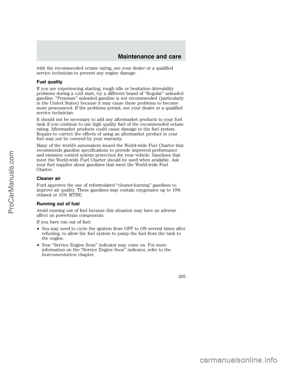 FORD F350 2000 Owners Manual with the recommended octane rating, see your dealer or a qualified
service technician to prevent any engine damage.
Fuel quality
If you are experiencing starting, rough idle or hesitation driveability FORD F350 2000 Owners Manual with the recommended octane rating, see your dealer or a qualified
service technician to prevent any engine damage.
Fuel quality
If you are experiencing starting, rough idle or hesitation driveability