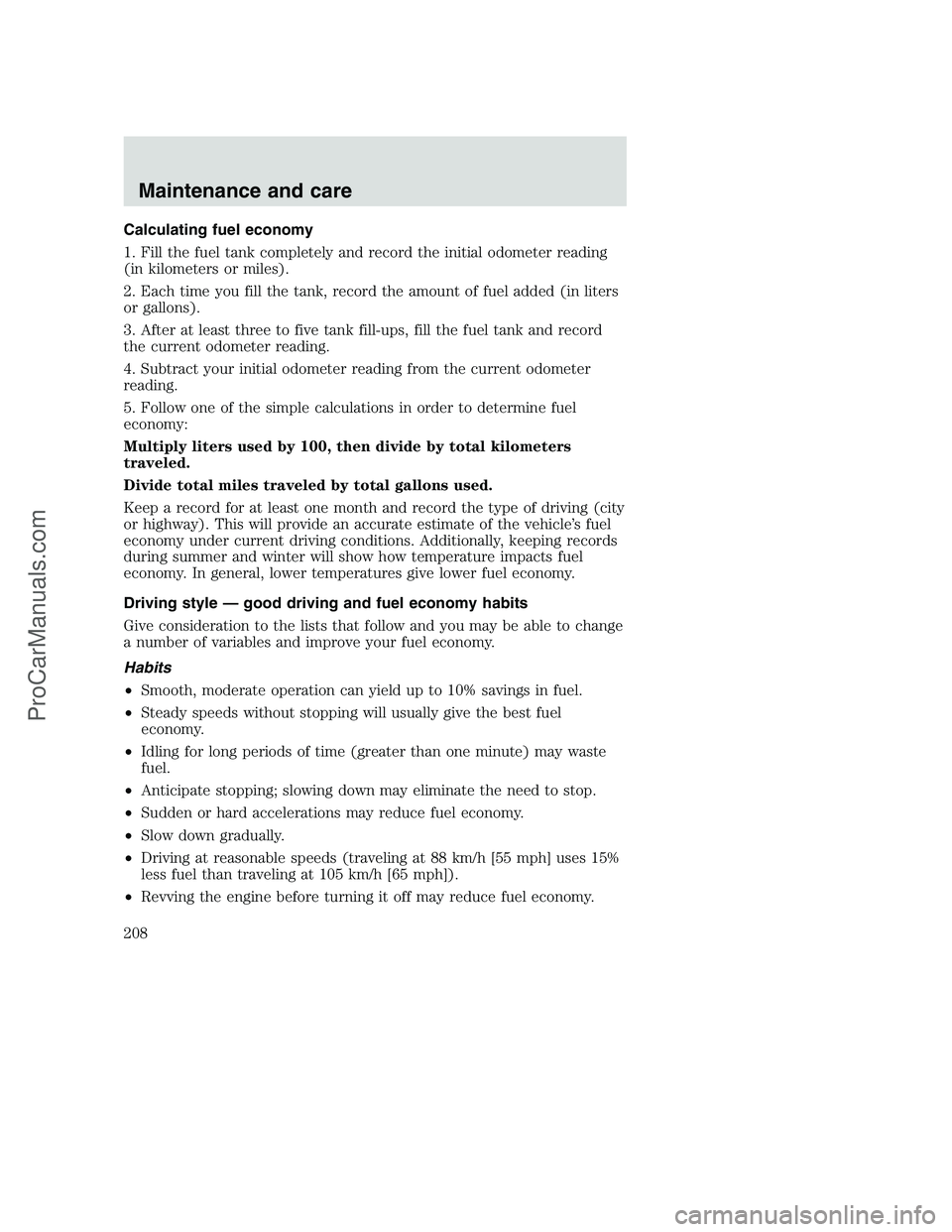 FORD F350 2000 Owners Manual Calculating fuel economy
1. Fill the fuel tank completely and record the initial odometer reading
(in kilometers or miles).
2. Each time you fill the tank, record the amount of fuel added (in liters
o FORD F350 2000 Owners Manual Calculating fuel economy
1. Fill the fuel tank completely and record the initial odometer reading
(in kilometers or miles).
2. Each time you fill the tank, record the amount of fuel added (in liters
o
