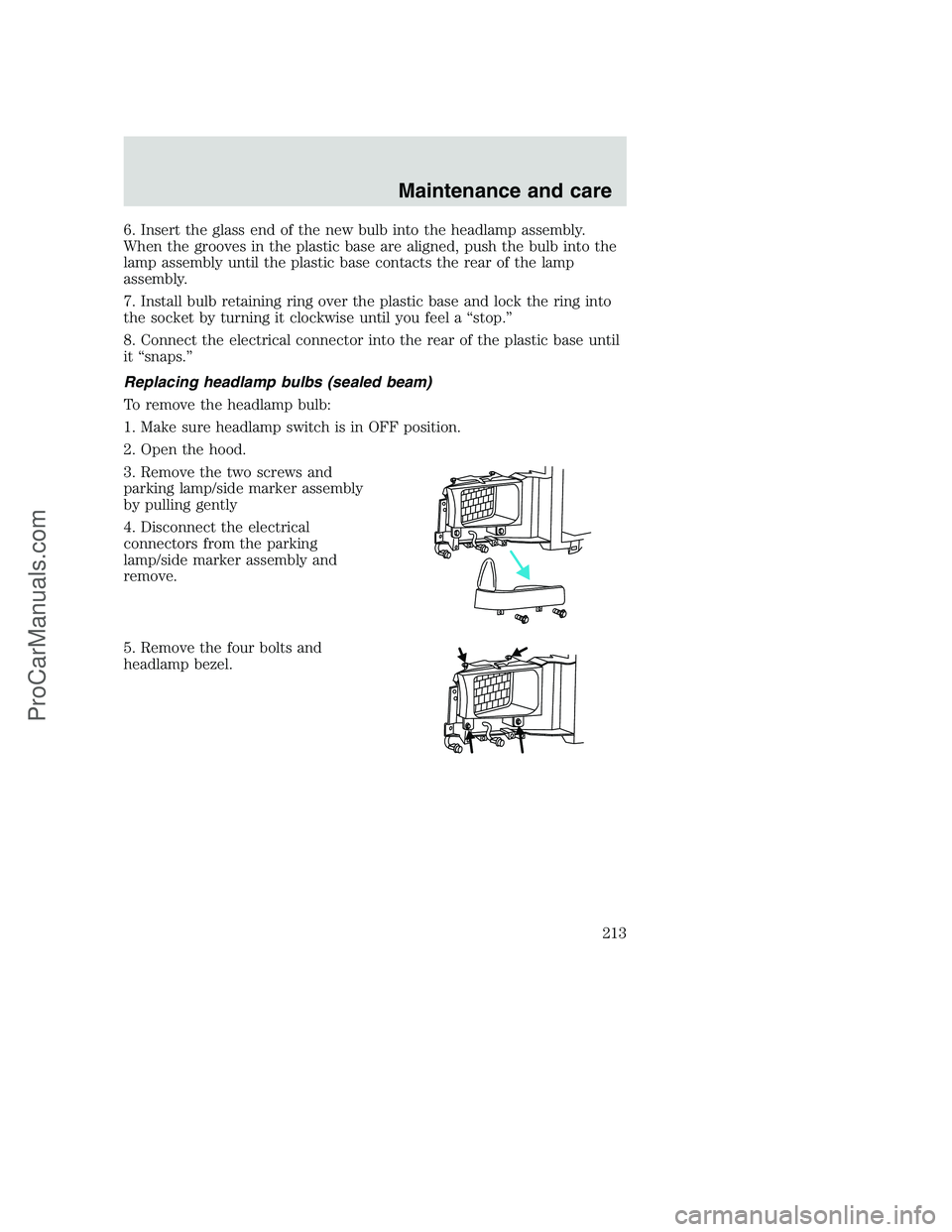 FORD F350 2000  Owners Manual 6. Insert the glass end of the new bulb into the headlamp assembly.
When the grooves in the plastic base are aligned, push the bulb into the
lamp assembly until the plastic base contacts the rear of t