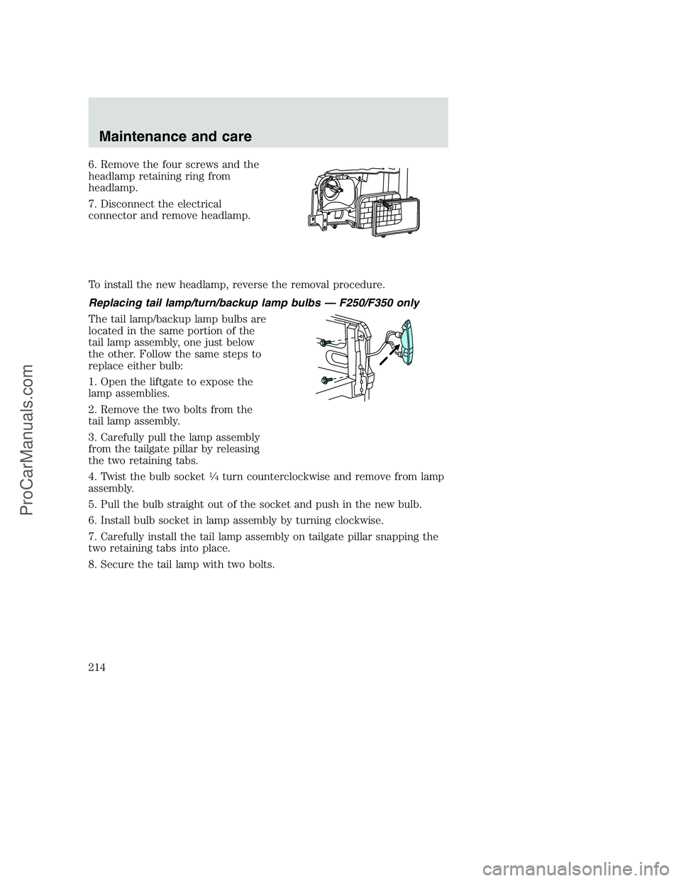 FORD F350 2000  Owners Manual 6. Remove the four screws and the
headlamp retaining ring from
headlamp.
7. Disconnect the electrical
connector and remove headlamp.
To install the new headlamp, reverse the removal procedure.
Replaci
